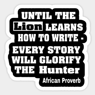 Until The Lion Learns How To Write, Every Story Will Always Glorify The Hunter African Proverb - Front Sticker